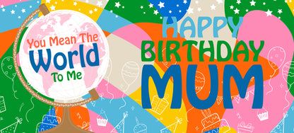 Happy Birthday Mum - World To Me