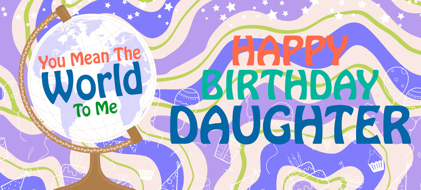 Happy Birthday Daughter - World To Me