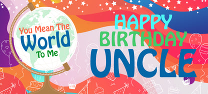 Happy Birthday Uncle - World To Me