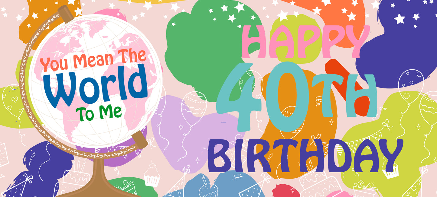 Happy 40th Birthday - World To Me