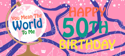 Happy 50th Birthday - World To Me